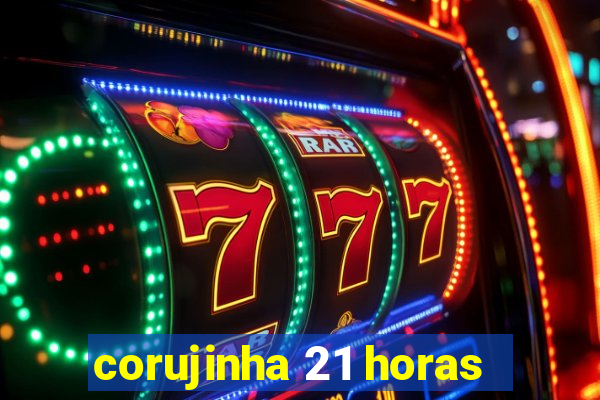 corujinha 21 horas